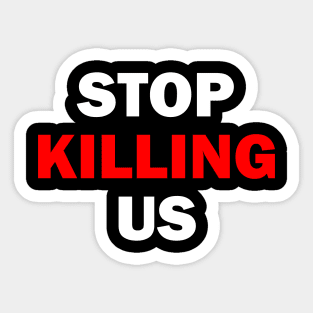 STOP KILLING US Sticker